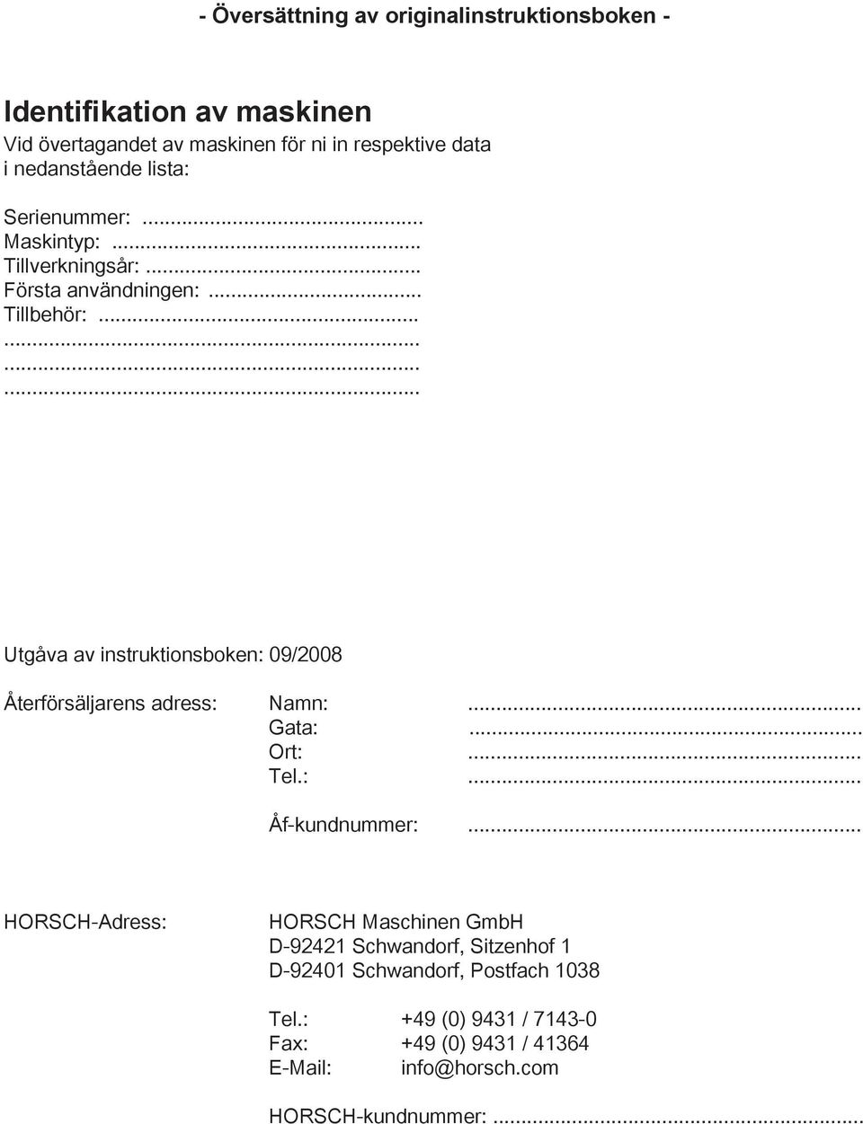 ........... Utgåva av instruktionsboken: 09/2008 Återförsäljarens adress: Namn:... Gata:... Ort:... Tel.:... Åf-kundnummer:.