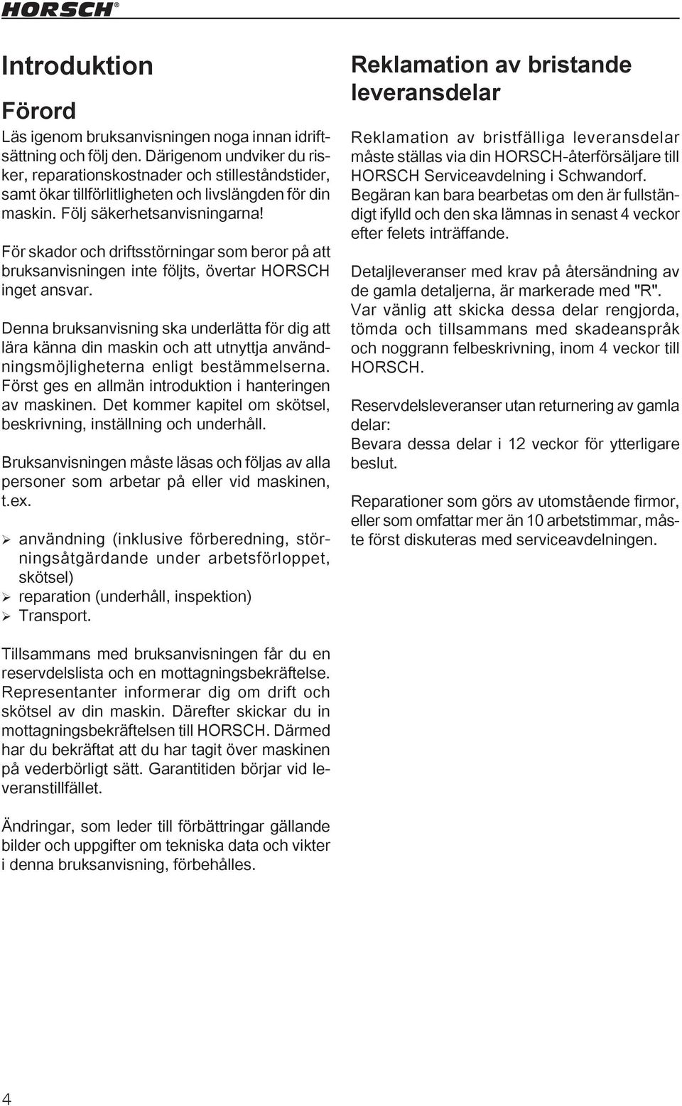 För skador och driftsstörningar som beror på att bruksanvisningen inte följts, övertar HORSCH inget ansvar.