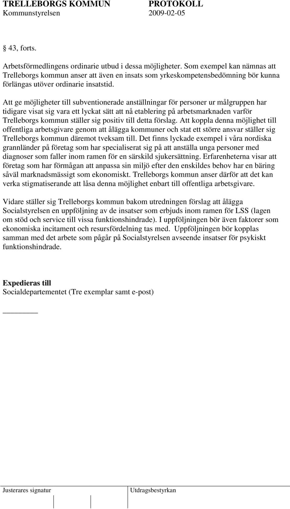 Att ge möjligheter till subventionerade anställningar för personer ur målgruppen har tidigare visat sig vara ett lyckat sätt att nå etablering på arbetsmarknaden varför Trelleborgs kommun ställer sig