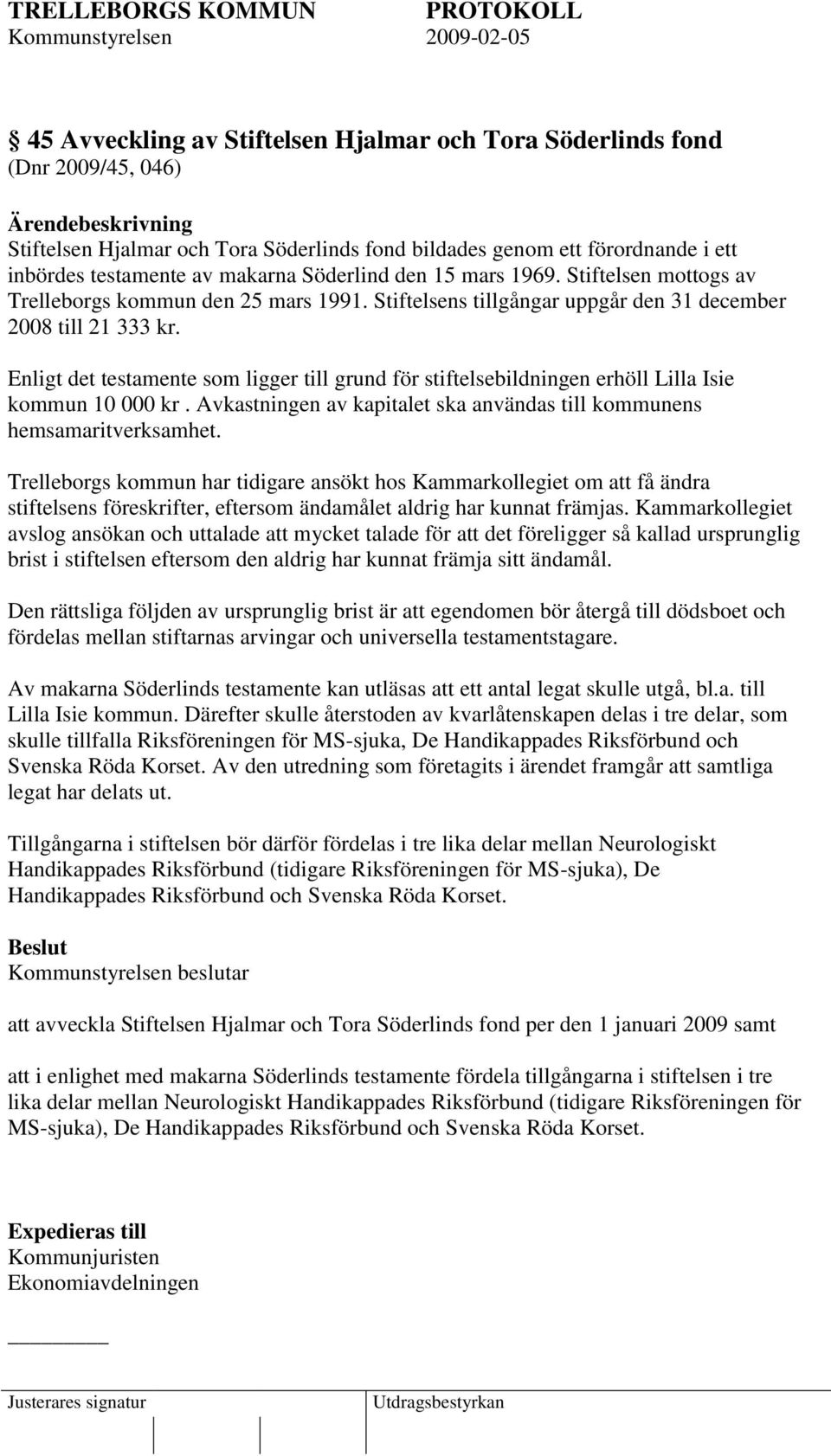 Enligt det testamente som ligger till grund för stiftelsebildningen erhöll Lilla Isie kommun 10 000 kr. Avkastningen av kapitalet ska användas till kommunens hemsamaritverksamhet.