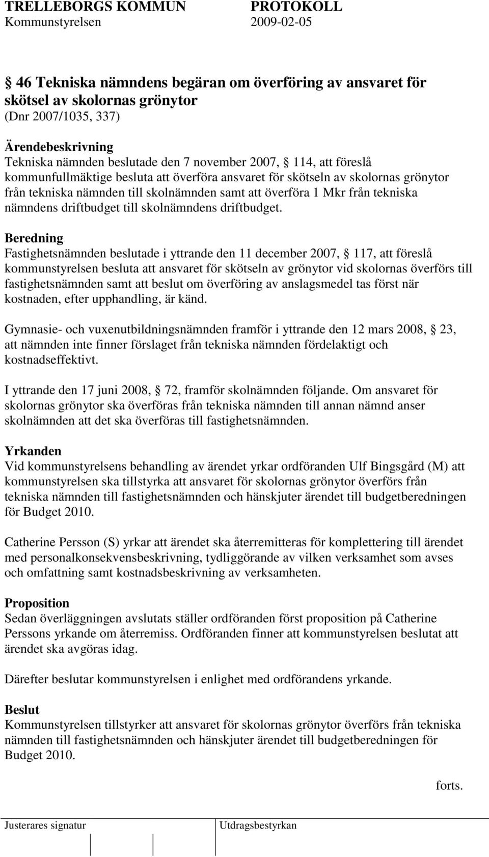 Beredning Fastighetsnämnden beslutade i yttrande den 11 december 2007, 117, att föreslå kommunstyrelsen besluta att ansvaret för skötseln av grönytor vid skolornas överförs till fastighetsnämnden