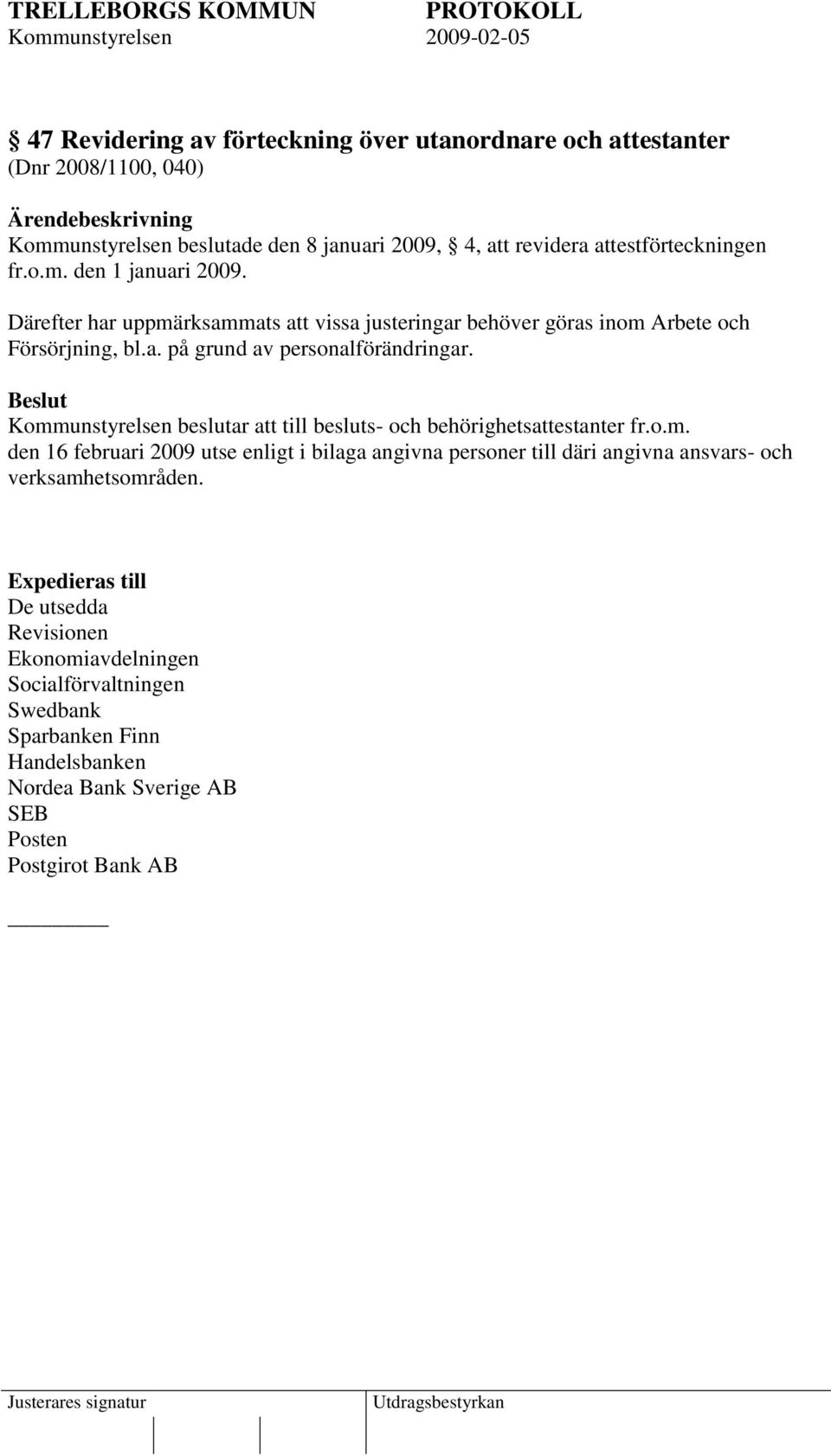 Kommunstyrelsen beslutar att till besluts- och behörighetsattestanter fr.o.m. den 16 februari 2009 utse enligt i bilaga angivna personer till däri angivna ansvars- och verksamhetsområden.