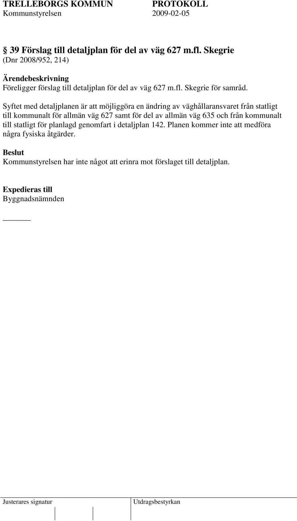 Syftet med detaljplanen är att möjliggöra en ändring av väghållaransvaret från statligt till kommunalt för allmän väg 627 samt för