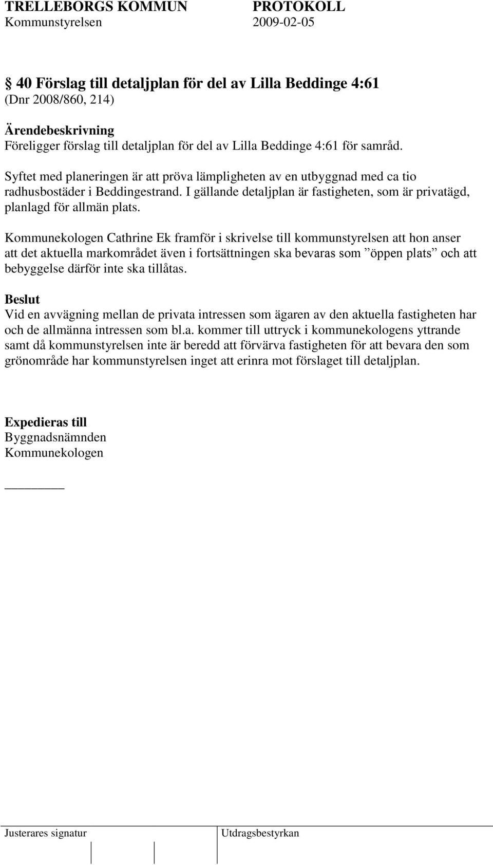 Kommunekologen Cathrine Ek framför i skrivelse till kommunstyrelsen att hon anser att det aktuella markområdet även i fortsättningen ska bevaras som öppen plats och att bebyggelse därför inte ska