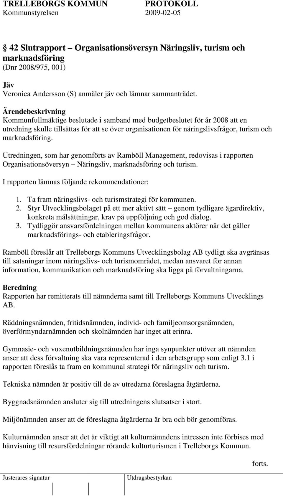 Utredningen, som har genomförts av Ramböll Management, redovisas i rapporten Organisationsöversyn Näringsliv, marknadsföring och turism. I rapporten lämnas följande rekommendationer: 1.