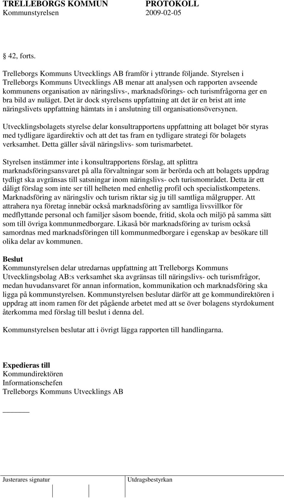 Det är dock styrelsens uppfattning att det är en brist att inte näringslivets uppfattning hämtats in i anslutning till organisationsöversynen.