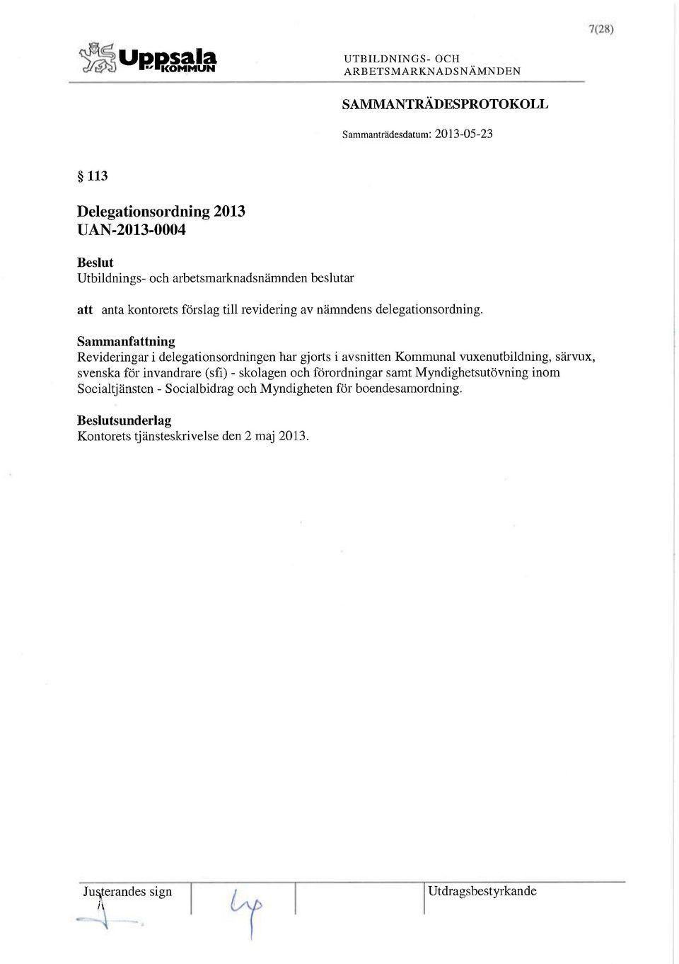 Revideringar i delegationsordningen har gjorts i avsnitten Kommunal vuxenutbildning, särvux, svenska för