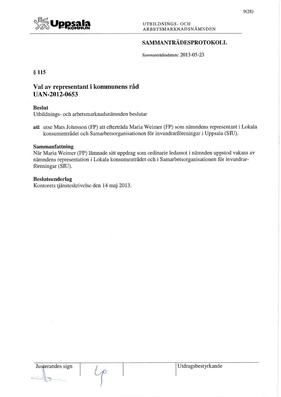 När Maria Weimer (FP) lämnade sitt uppdrag som ordinarie ledamot i nämnden uppstod vakans av nämndens representation i