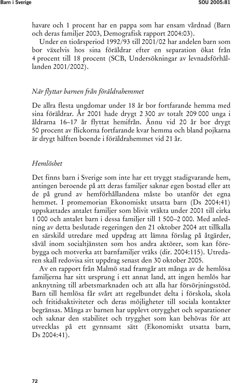 2001/2002). När flyttar barnen från föräldrahemmet De allra flesta ungdomar under 18 år bor fortfarande hemma med sina föräldrar.