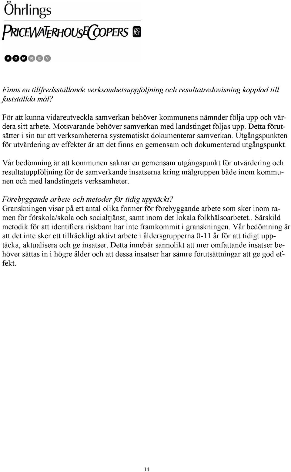 Detta förutsätter i sin tur att verksamheterna systematiskt dokumenterar samverkan. Utgångspunkten för utvärdering av effekter är att det finns en gemensam och dokumenterad utgångspunkt.