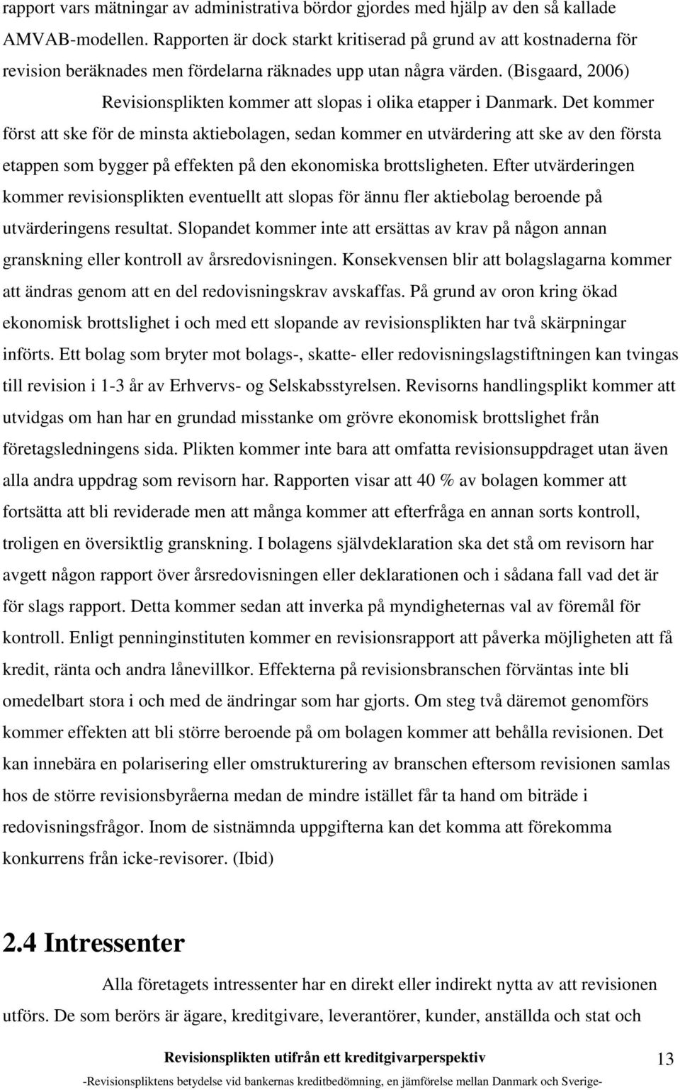 (Bisgaard, 2006) Revisionsplikten kommer att slopas i olika etapper i Danmark.