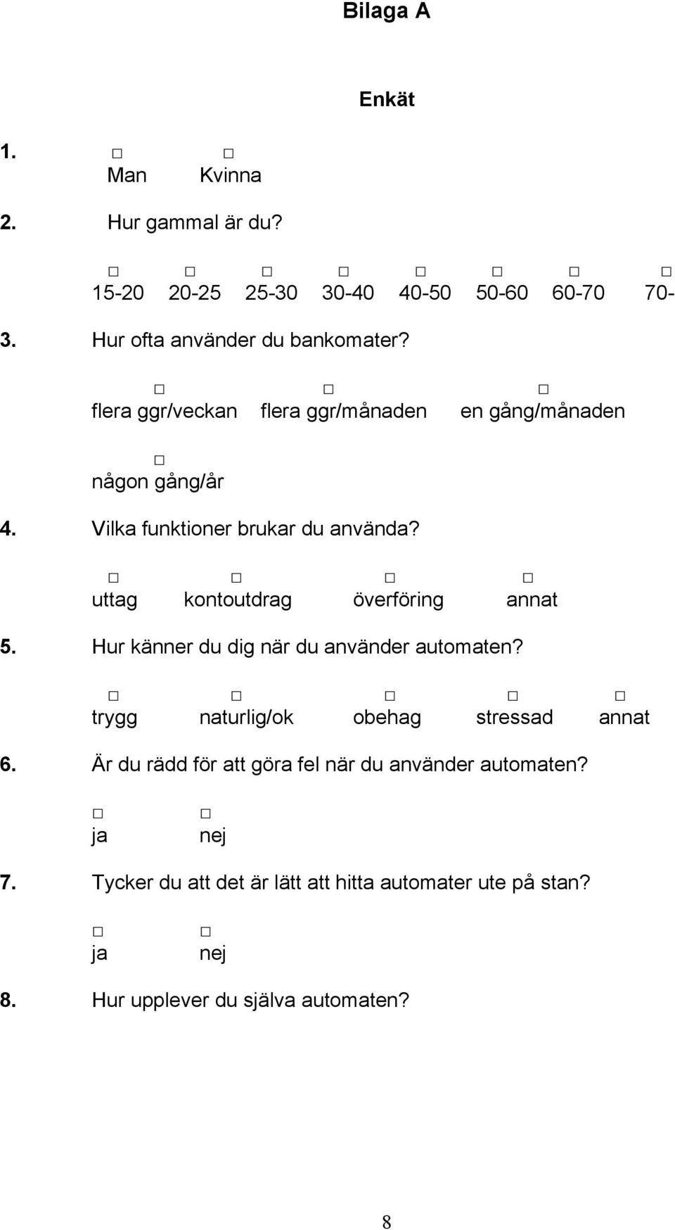 uttag kontoutdrag överföring annat 5. Hur känner du dig när du använder automaten? trygg naturlig/ok obehag stressad annat 6.