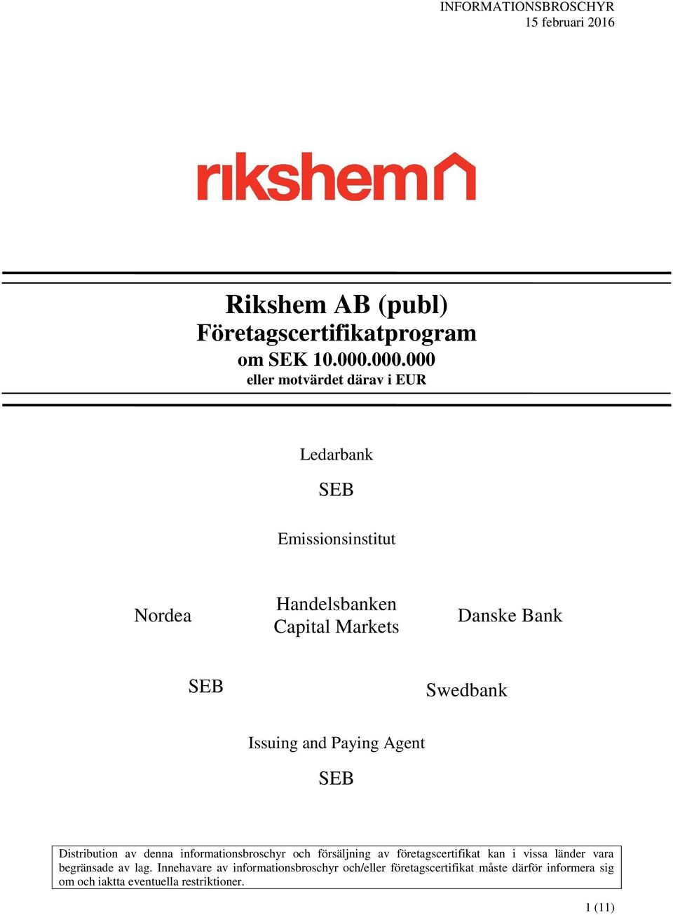 Swedbank Issuing and Paying Agent SEB Distribution av denna informationsbroschyr och försäljning av företagscertifikat kan i