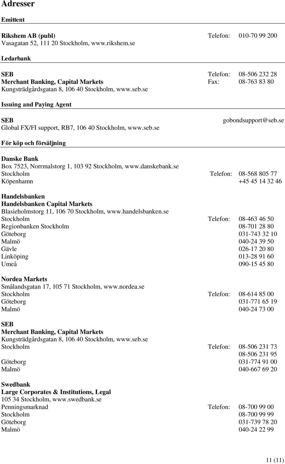 se Issuing and Paying Agent SEB Global FX/FI support, RB7, 106 40 Stockholm, www.seb.se gobondsupport@seb.se För köp och försäljning Danske Bank Box 7523, Norrmalstorg 1, 103 92 Stockholm, www.