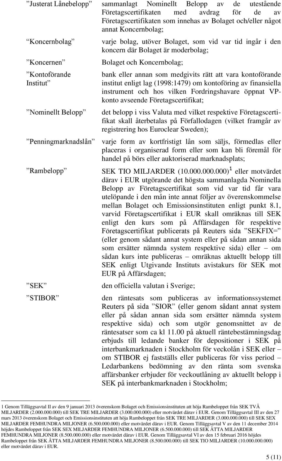 rätt att vara kontoförande institut enligt lag (1998:1479) om kontoföring av finansiella instrument och hos vilken Fordringshavare öppnat VPkonto avseende Företagscertifikat; det belopp i viss Valuta