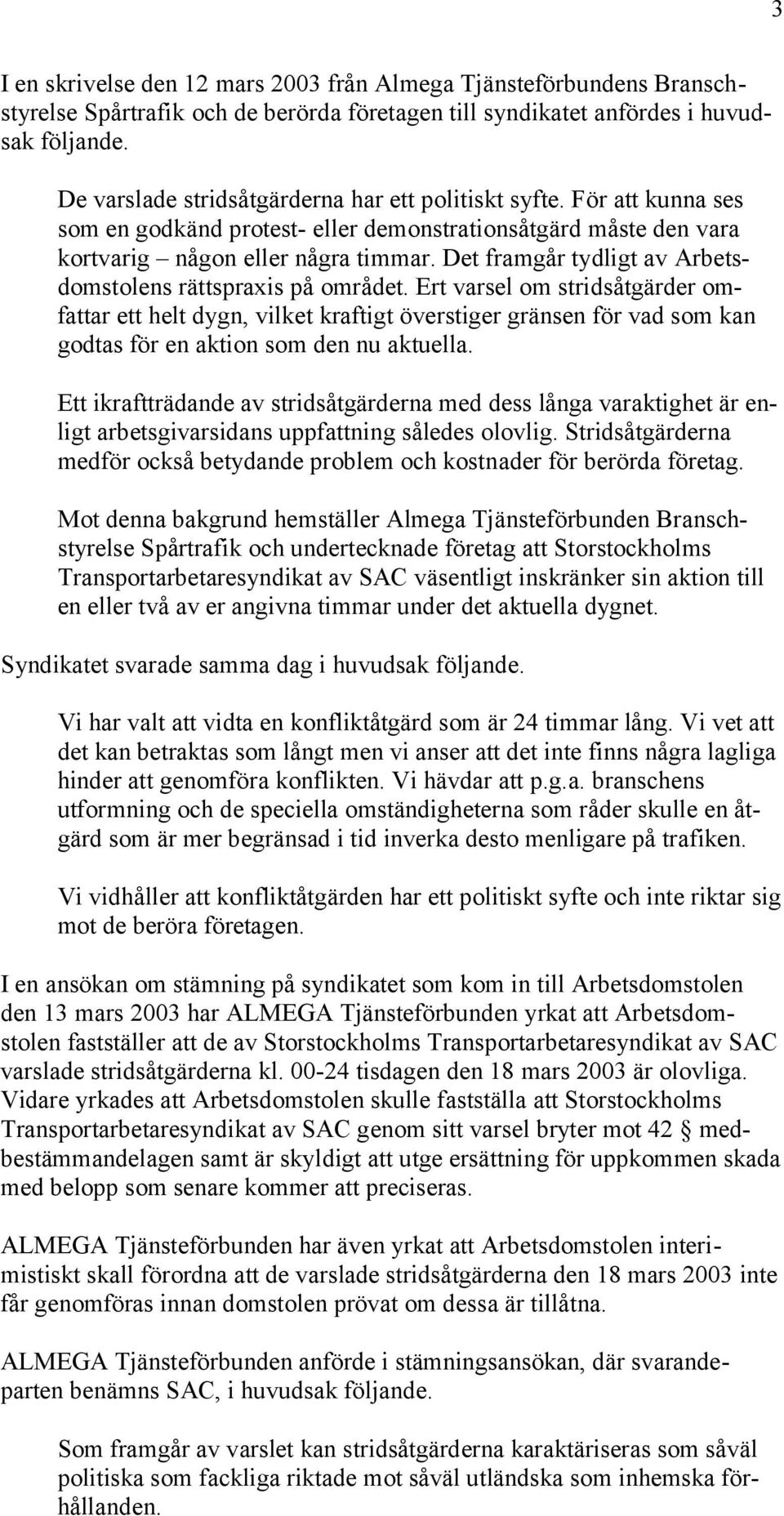 Det framgår tydligt av Arbetsdomstolens rättspraxis på området.