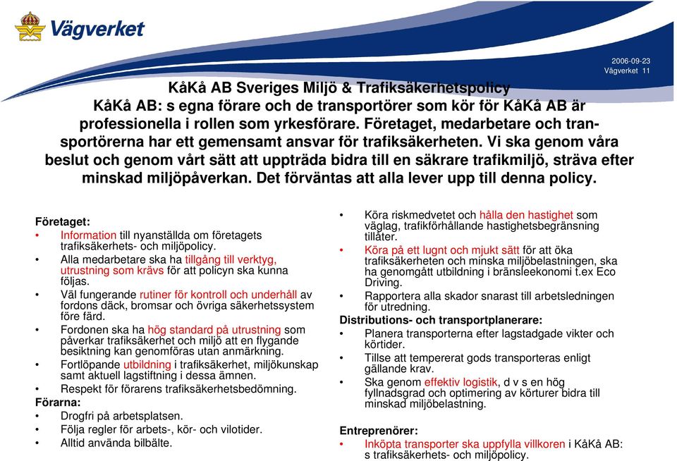 Vi ska genom våra beslut och genom vårt sätt att uppträda bidra till en säkrare trafikmiljö, sträva efter minskad miljöpåverkan. Det förväntas att alla lever upp till denna policy.