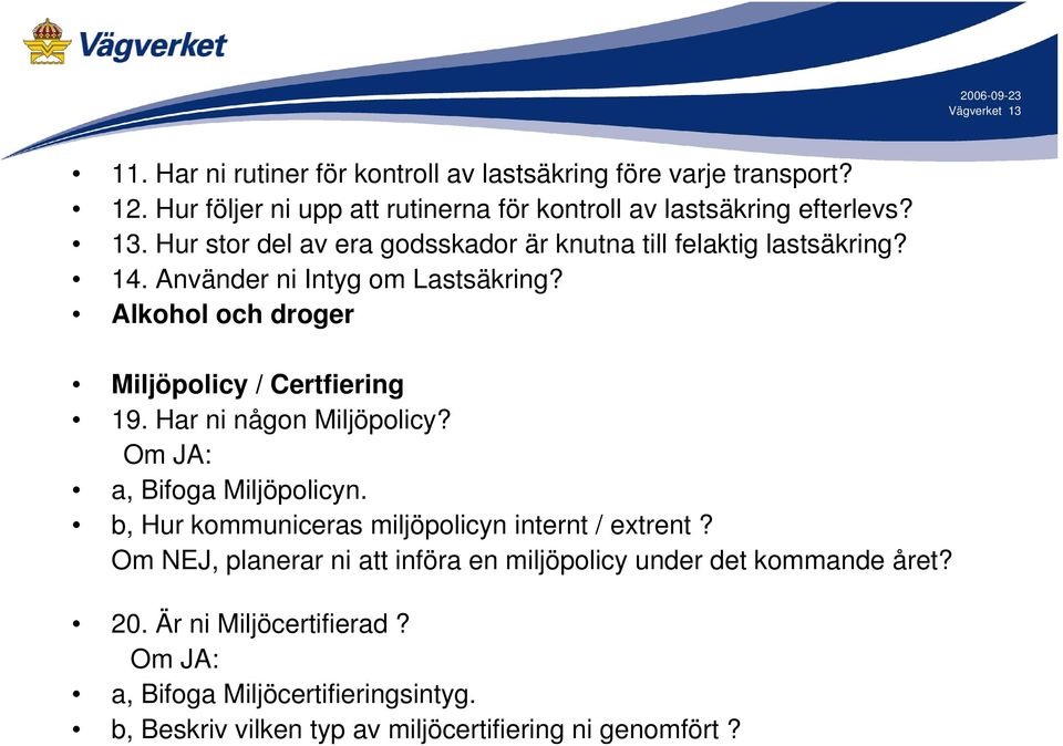 Alkohol och droger Miljöpolicy / Certfiering 19. Har ni någon Miljöpolicy? Om JA: a, Bifoga Miljöpolicyn.