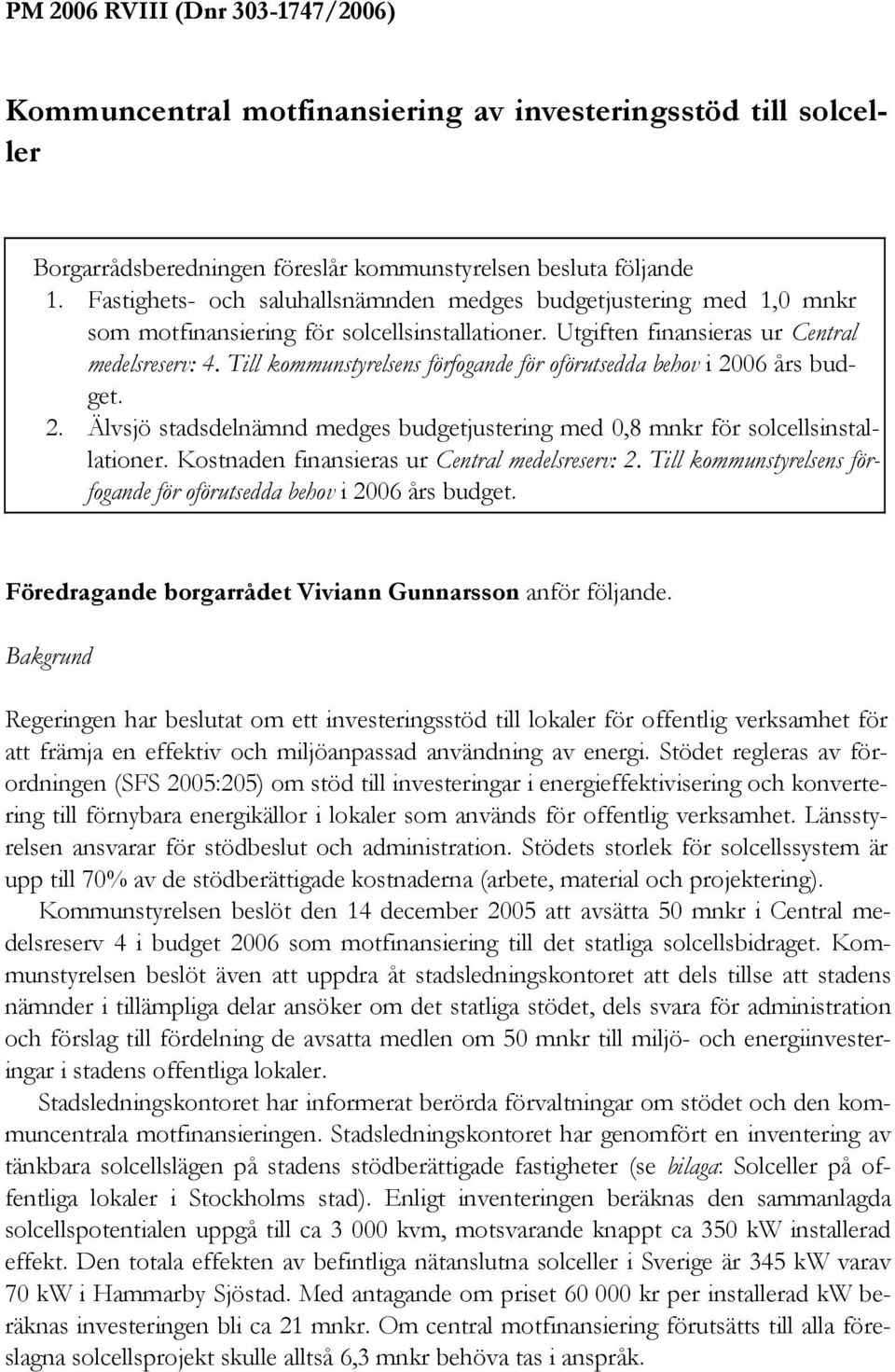 Till kommunstyrelsens förfogande för oförutsedda behov i 2006 års budget. 2. Älvsjö stadsdelnämnd medges budgetjustering med 0,8 mnkr för solcellsinstallationer.