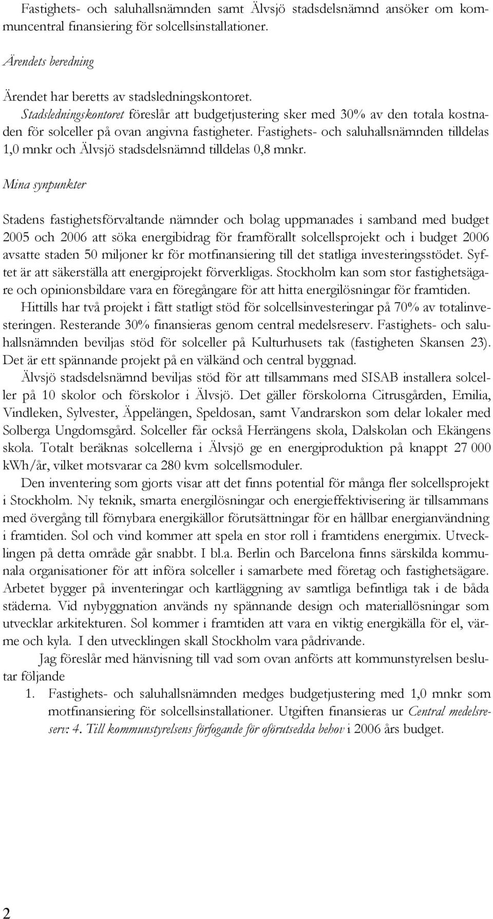 Fastighets- och saluhallsnämnden tilldelas 1,0 mnkr och Älvsjö stadsdelsnämnd tilldelas 0,8 mnkr.