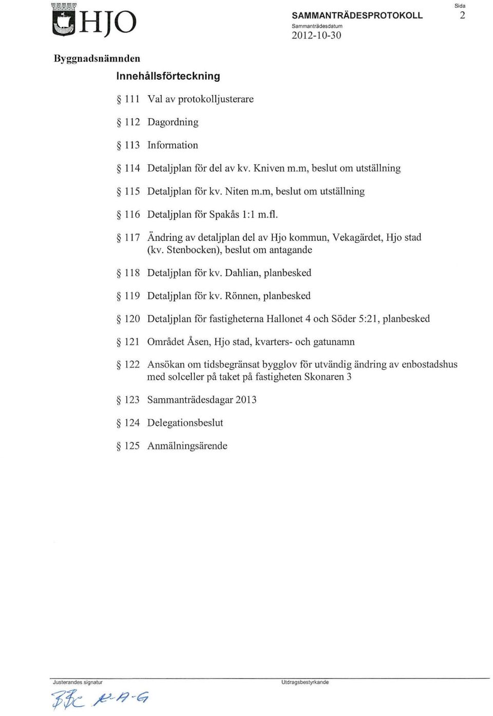 Stenbocken), beslut om antagande 11 8 Detaljplan for kv. Dahlian, planbesked I 19 Detaljplan for kv.