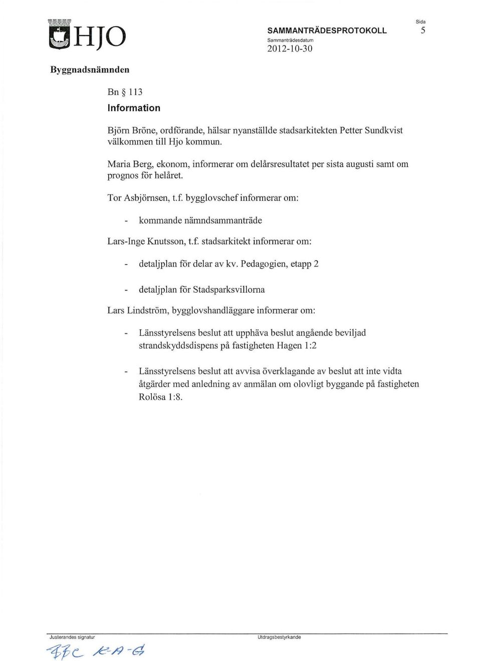 Pedagogien, etapp 2 detaljplan för Stadsparksvillorna Lars Lindström, bygglovshandläggare infonnerar om: Länsstyrelsens beslut att upphäva beslut angående beviljad strandskyddsdispens på fastigheten