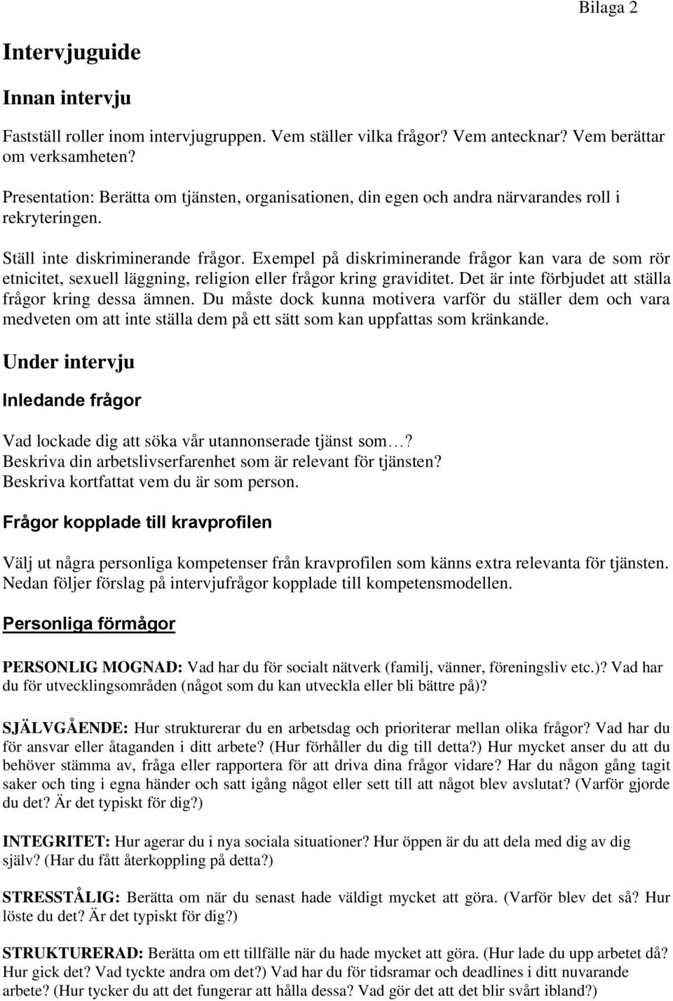 Exempel på diskriminerande frågor kan vara de som rör etnicitet, sexuell läggning, religion eller frågor kring graviditet. Det är inte förbjudet att ställa frågor kring dessa ämnen.