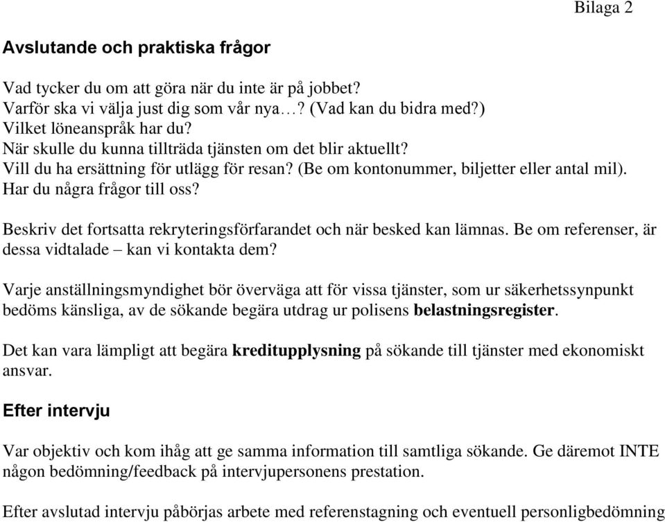 Beskriv det fortsatta rekryteringsförfarandet och när besked kan lämnas. Be om referenser, är dessa vidtalade kan vi kontakta dem?