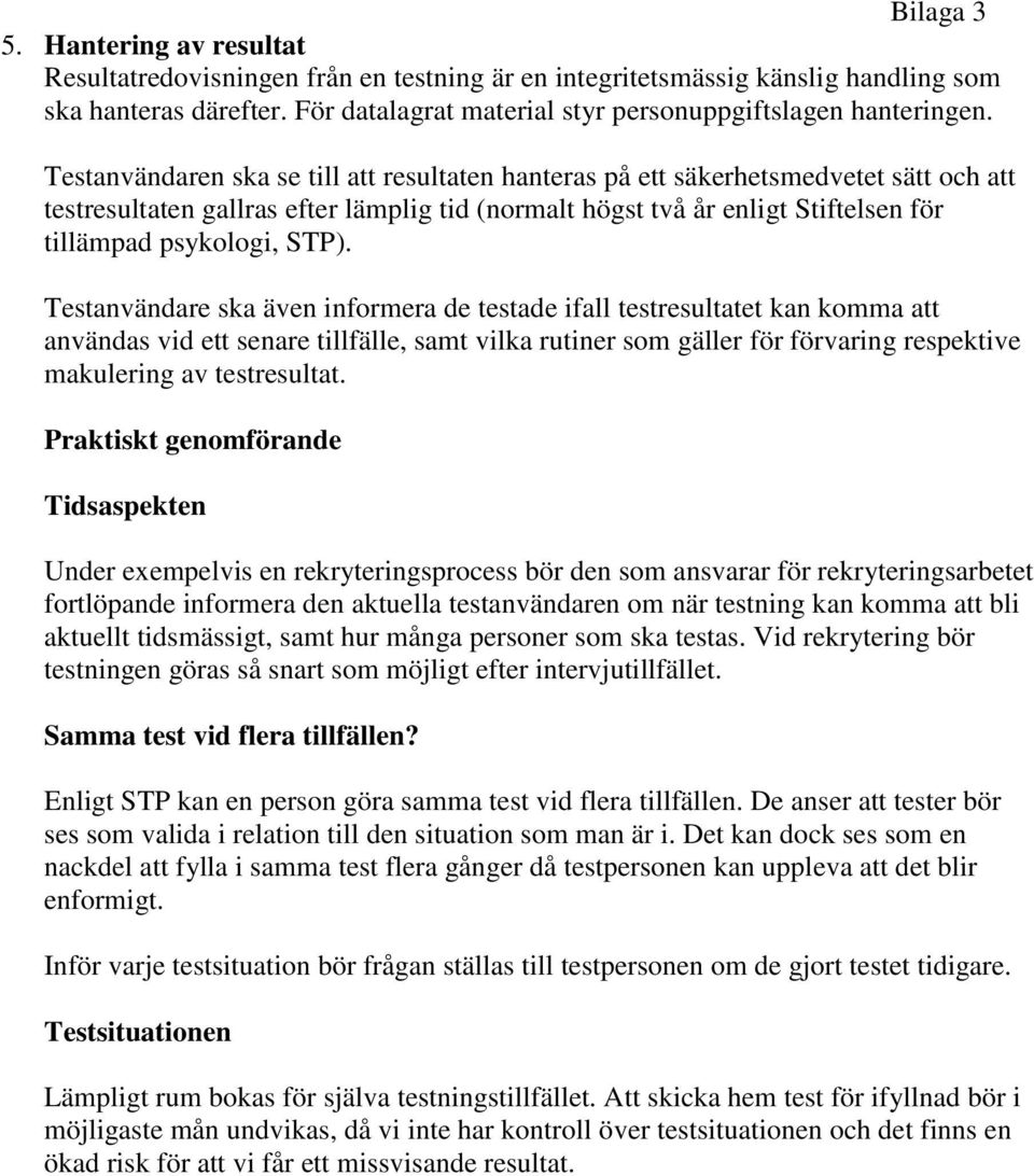 Testanvändaren ska se till att resultaten hanteras på ett säkerhetsmedvetet sätt och att testresultaten gallras efter lämplig tid (normalt högst två år enligt Stiftelsen för tillämpad psykologi, STP).