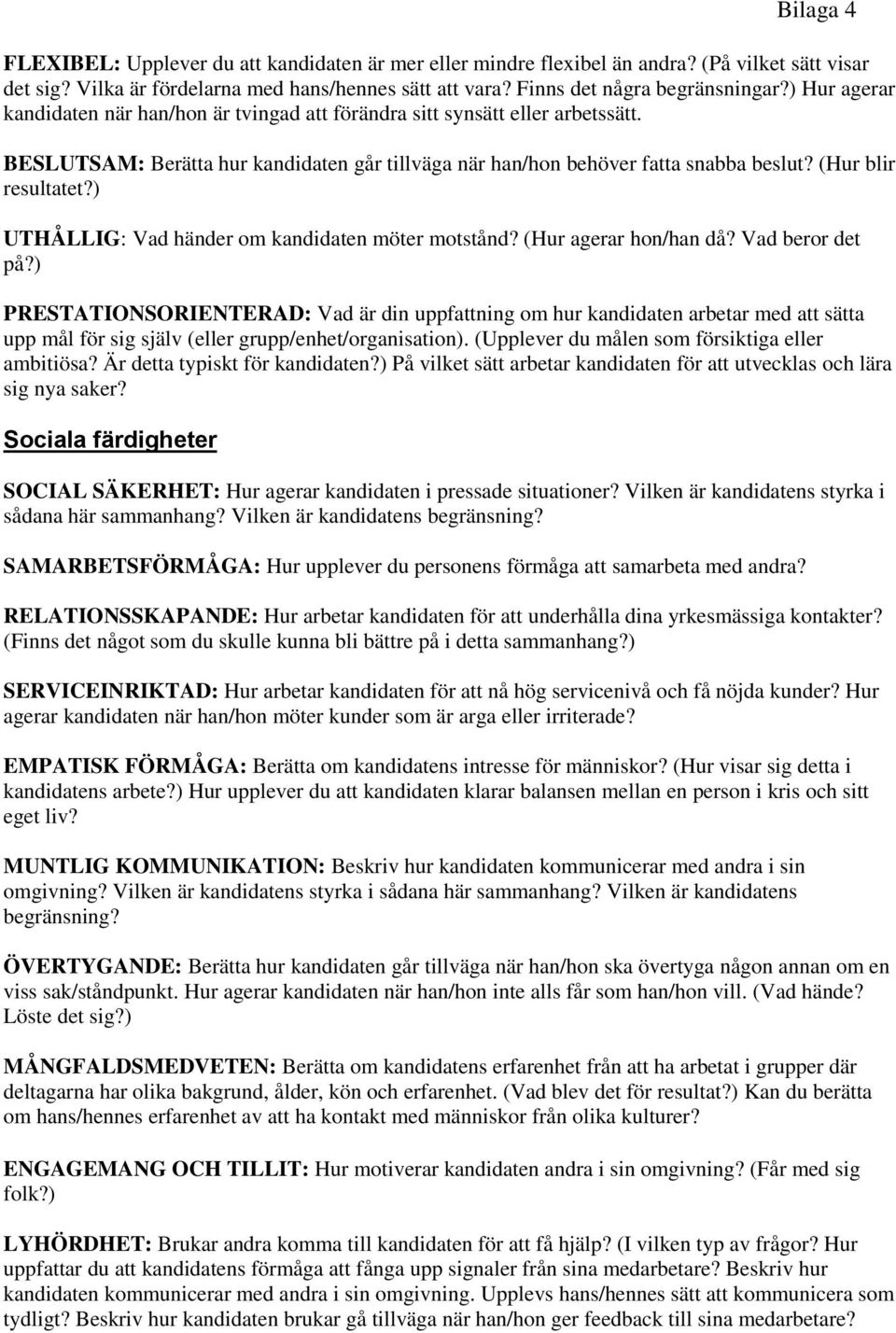 ) UTHÅLLIG: Vad händer om kandidaten möter motstånd? (Hur agerar hon/han då? Vad beror det på?