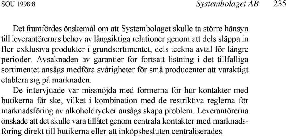 Avsaknaden av garantier för fortsatt listning i det tillfälliga sortimentet ansågs medföra svårigheter för små producenter att varaktigt etablera sig på marknaden.
