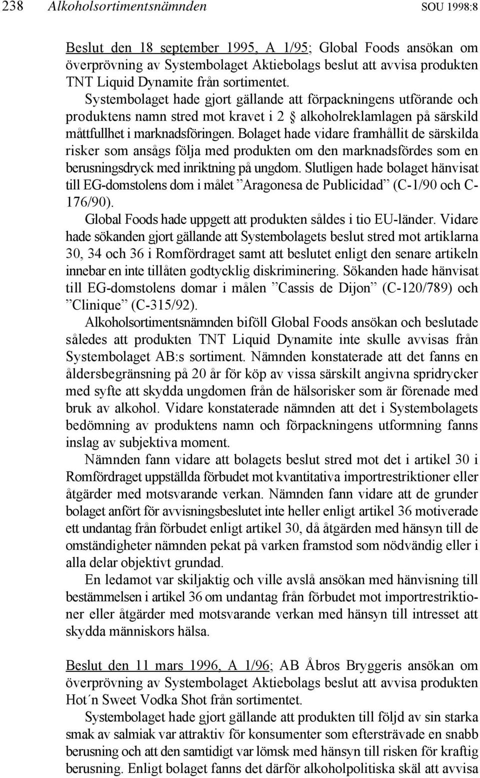 Bolaget hade vidare framhållit de särskilda risker som ansågs följa med produkten om den marknadsfördes som en berusningsdryck med inriktning på ungdom.