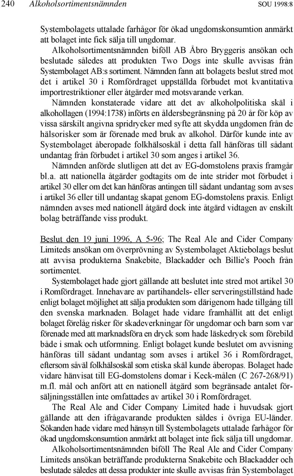 Nämnden fann att bolagets beslut stred mot det i artikel 30 i Romfördraget uppställda förbudet mot kvantitativa importrestriktioner eller åtgärder med motsvarande verkan.