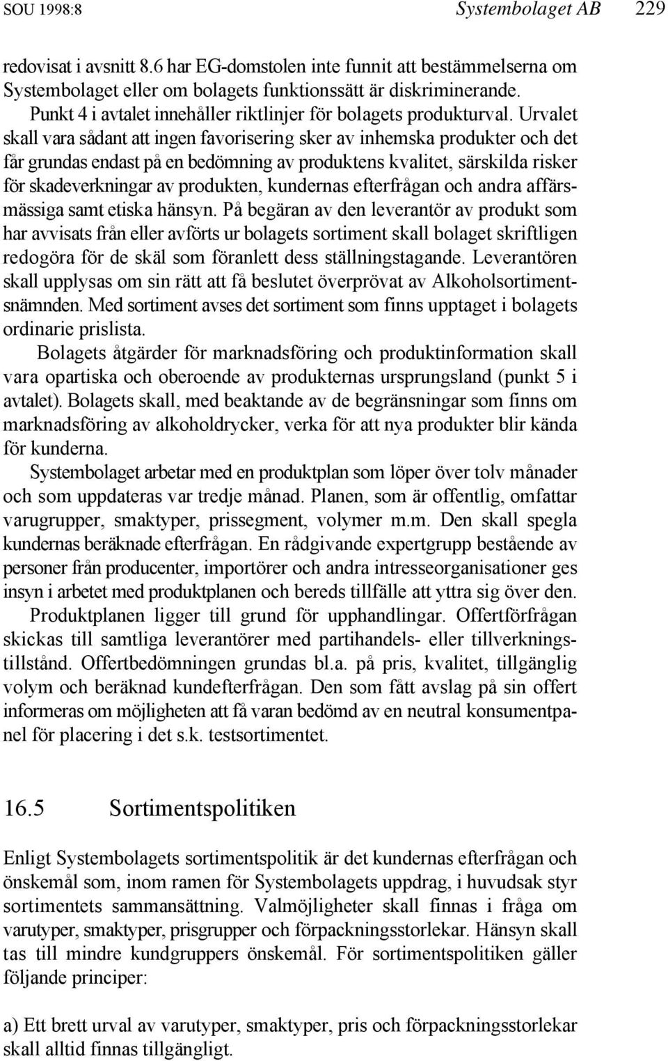 Urvalet skall vara sådant att ingen favorisering sker av inhemska produkter och det får grundas endast på en bedömning av produktens kvalitet, särskilda risker för skadeverkningar av produkten,