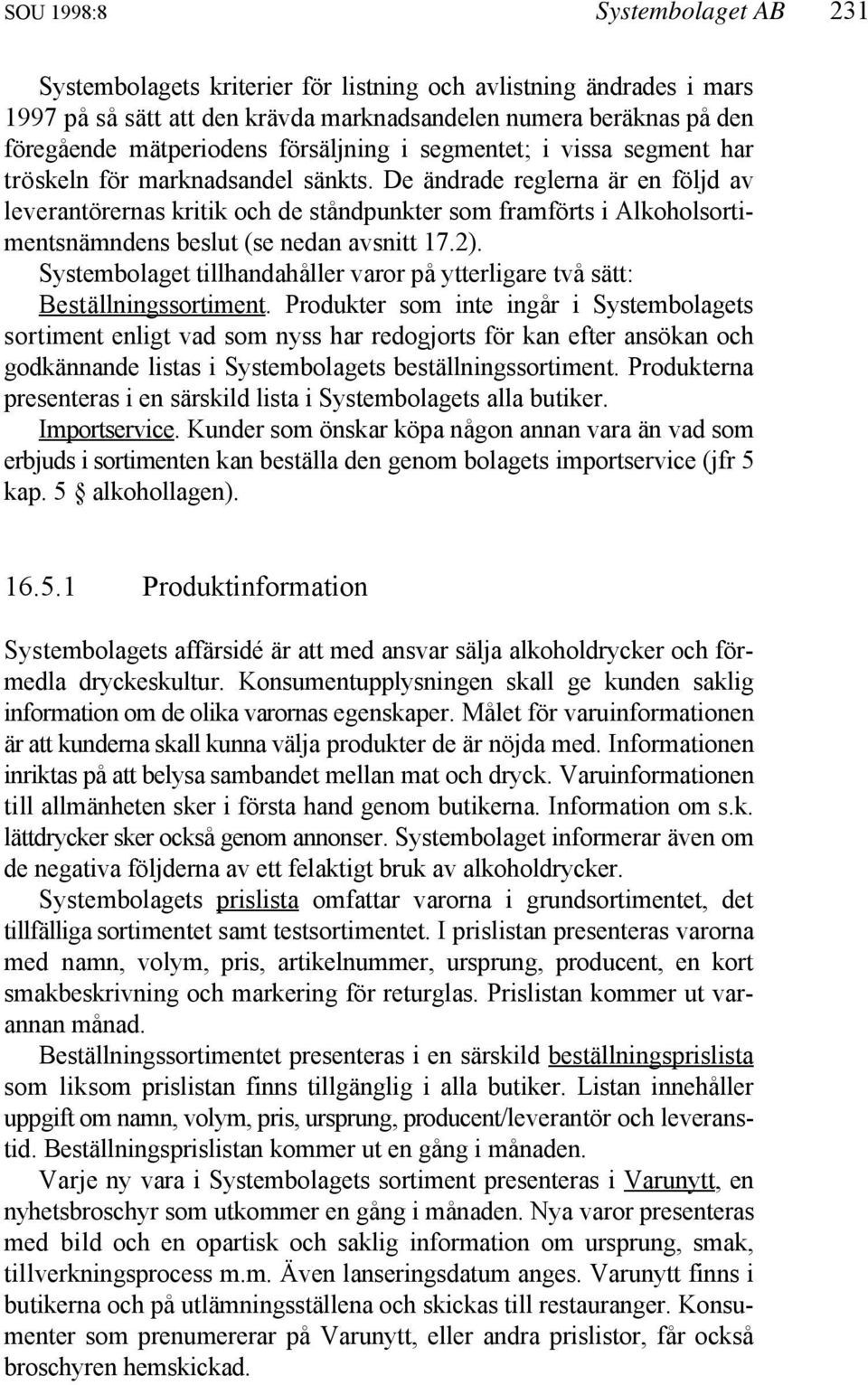 De ändrade reglerna är en följd av leverantörernas kritik och de ståndpunkter som framförts i Alkoholsortimentsnämndens beslut (se nedan avsnitt 17.2).