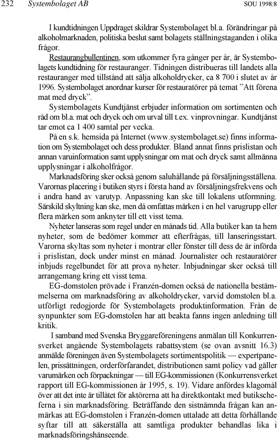 Tidningen distribueras till landets alla restauranger med tillstånd att sälja alkoholdrycker, ca 8 700 i slutet av år 1996.
