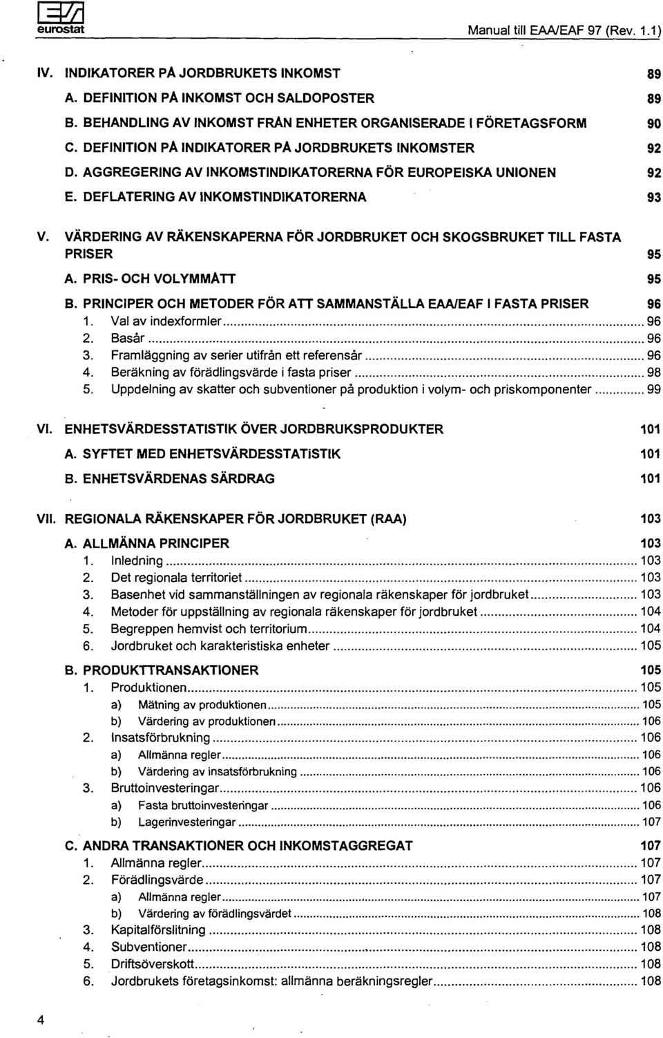 VÄRDERING AV RÄKENSKAPERNA FÖR JORDBRUKET OCH SKOGSBRUKET TILL FASTA PRISER 95 A. PRIS OCH VOLYMMATT 95 B. PRINCIPER OCH METODER FÖR ATT SAMMANSTÄLLA EAA/EAF I FASTA PRISER 96 1.