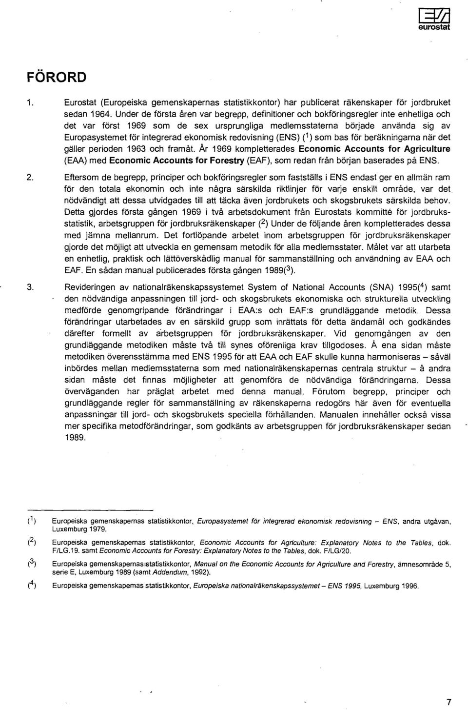 ekonomisk redovisning (ENS) ( 1 ) som bas för beräkningarna när det gäller perioden 1963 och framåt.
