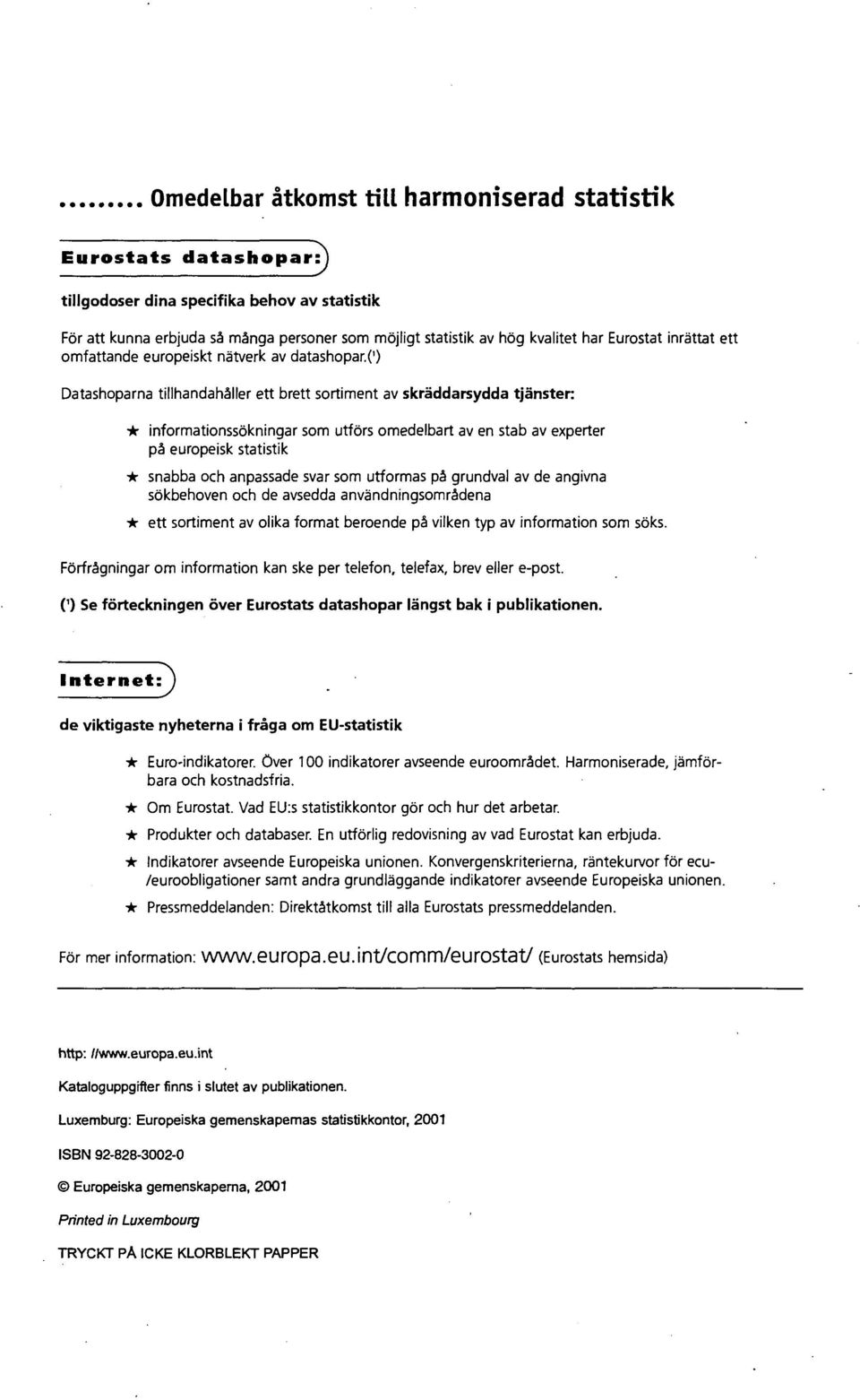 (') Datashoparna tillhandahåller ett brett sortiment av skräddarsydda tjänster: informationssökningar som utförs omedelbart av en stab av experter på europeisk statistik snabba och anpassade svar som