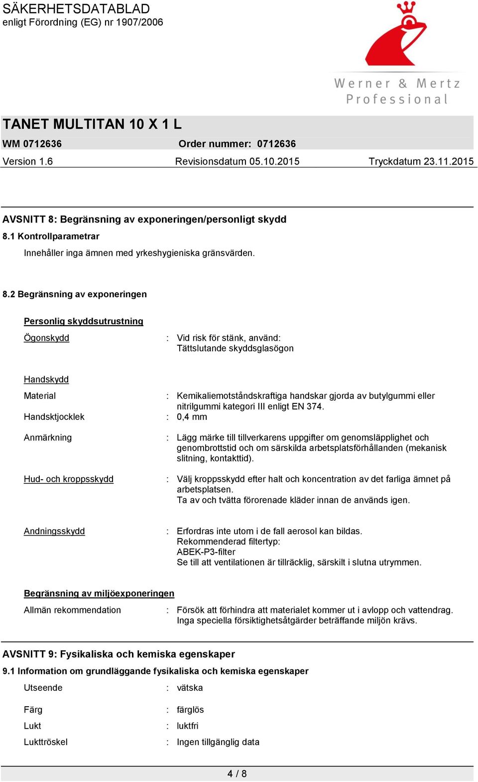 1 Kontrollparametrar Innehåller inga ämnen med yrkeshygieniska gränsvärden. 8.