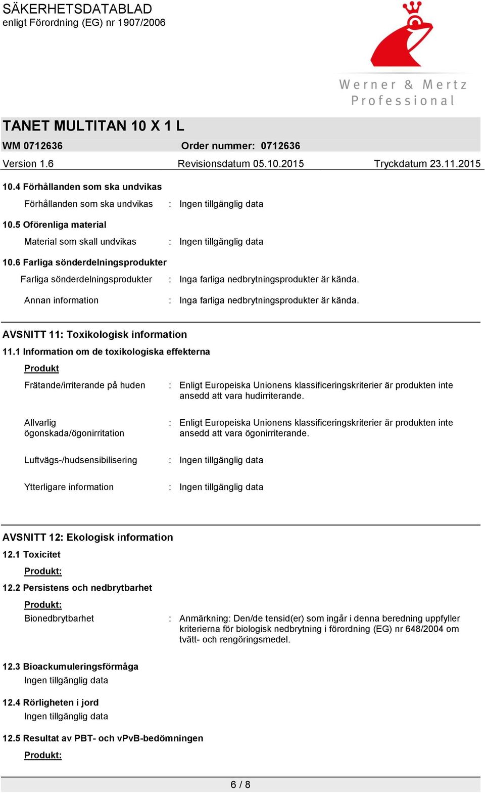 1 Information om de toxikologiska effekterna Produkt Frätande/irriterande på huden : Enligt Europeiska Unionens klassificeringskriterier är produkten inte ansedd att vara hudirriterande.