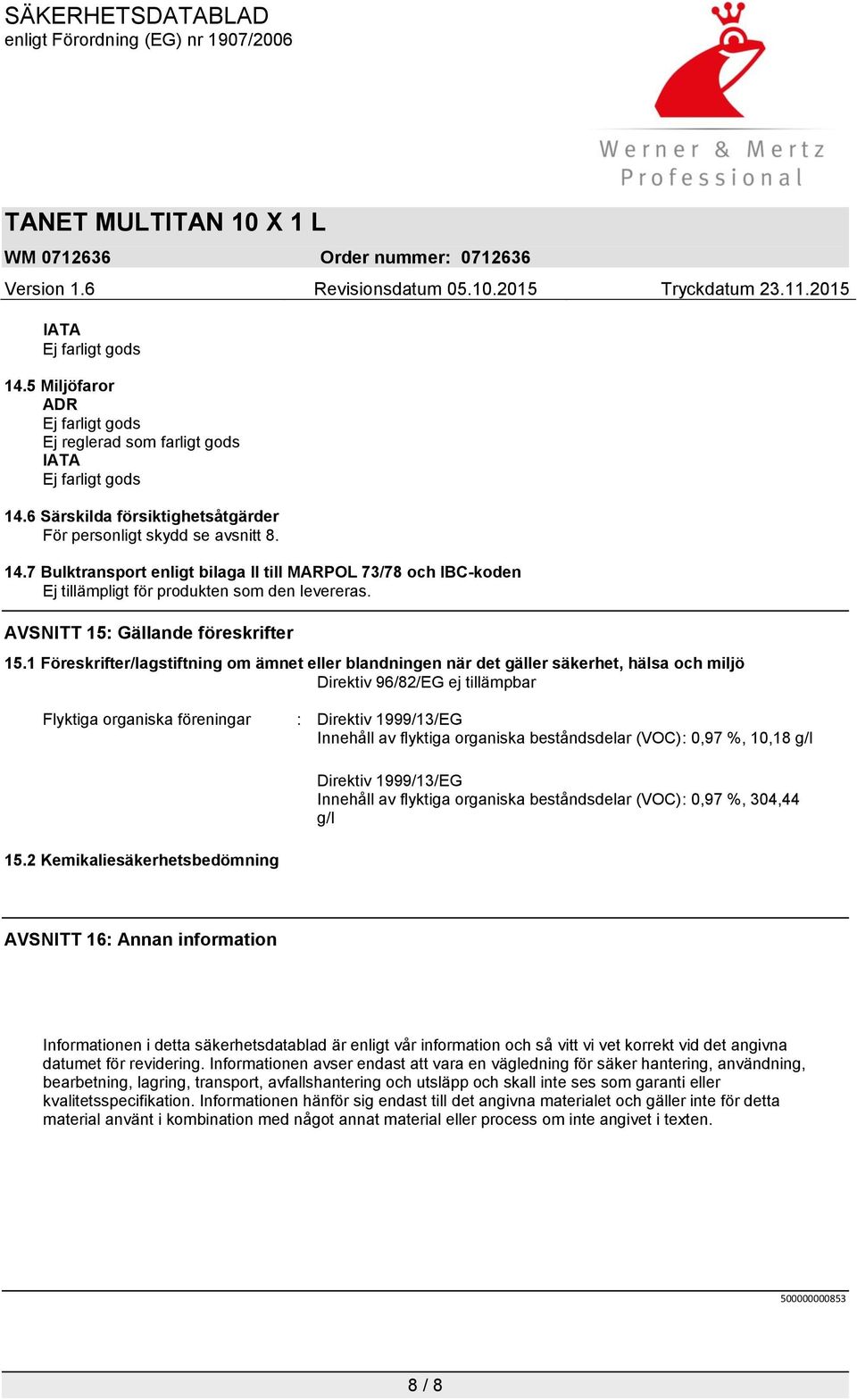 1 Föreskrifter/lagstiftning om ämnet eller blandningen när det gäller säkerhet, hälsa och miljö Direktiv 96/82/EG ej tillämpbar Flyktiga organiska föreningar : Direktiv 1999/13/EG Innehåll av