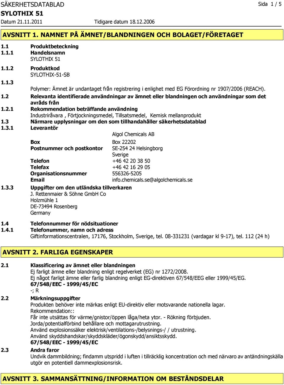 3 Närmare upplysningar om den som tillhandahåller säkerhetsdatablad 1.3.1 Leverantör Algol Chemicals AB Box Box 22202 Postnummer och postkontor SE-254 24 Helsingborg Sverige Telefon +46 42 20 38 50 Telefax +46 42 16 29 05 Organisationsnummer 556326-5205 Email info.