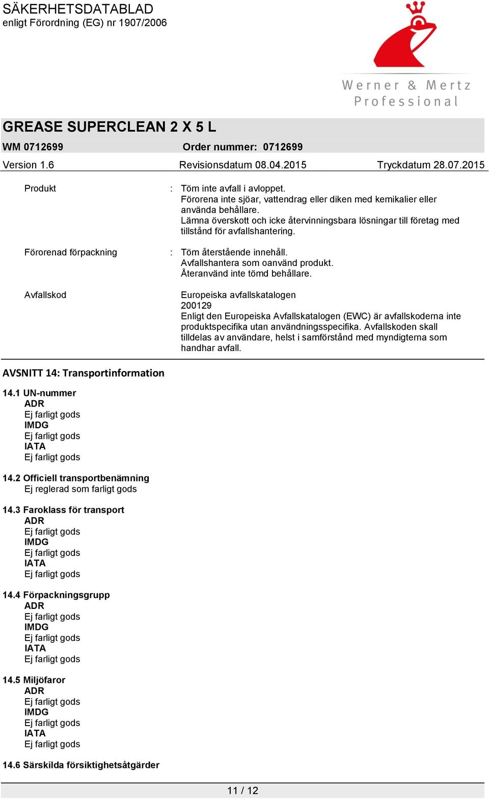 Avfallskod Europeiska : avfallskatalogen 200129 Enligt den Europeiska Avfallskatalogen (EWC) är avfallskoderna inte produktspecifika utan användningsspecifika.