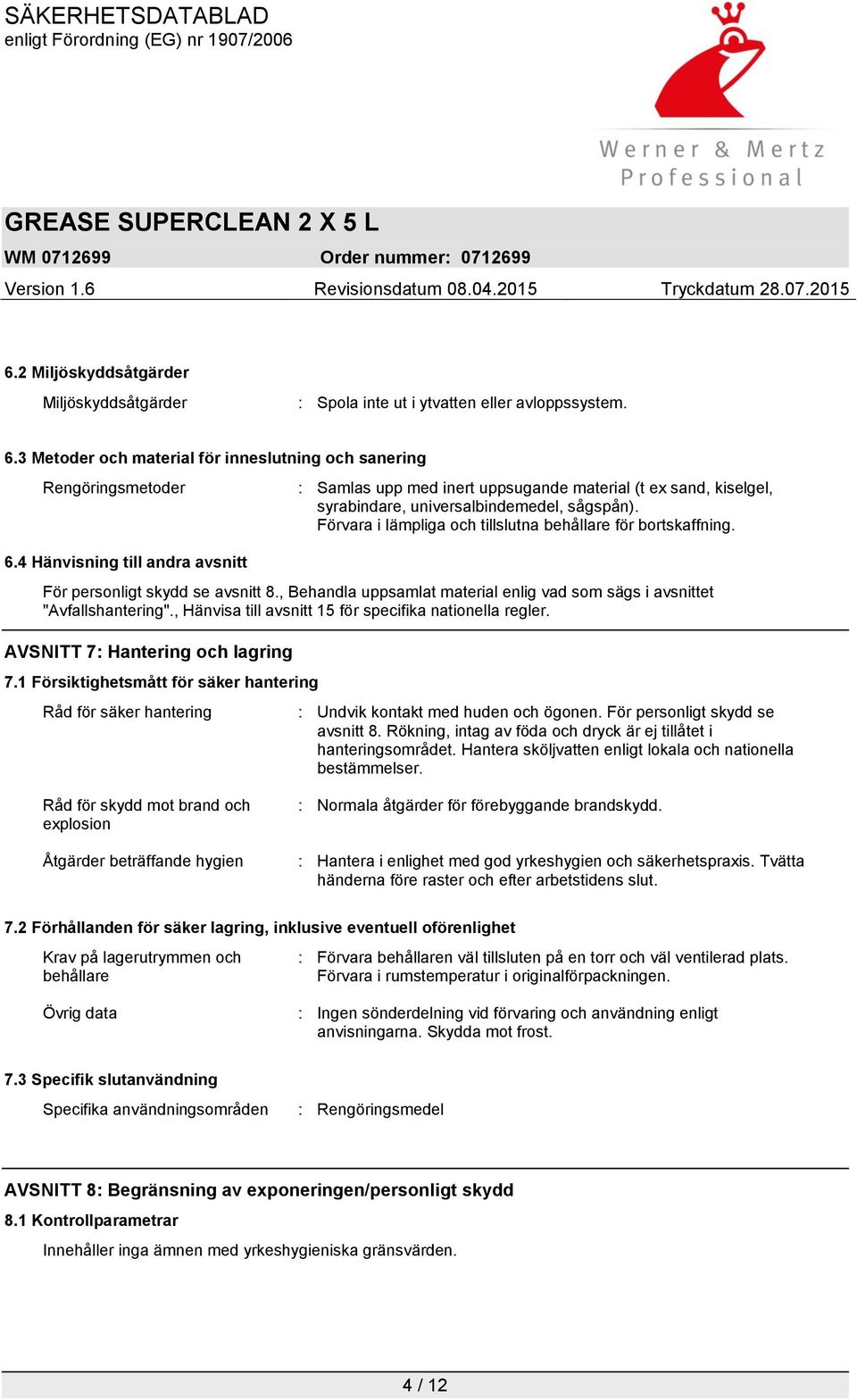 Förvara i lämpliga och tillslutna behållare för bortskaffning. 6.4 Hänvisning till andra avsnitt För personligt skydd se avsnitt 8.