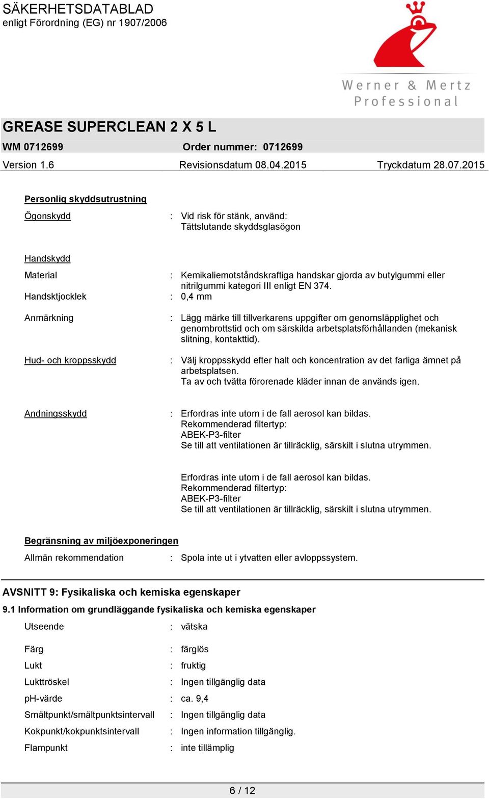 : 0,4 mm : Lägg märke till tillverkarens uppgifter om genomsläpplighet och genombrottstid och om särskilda arbetsplatsförhållanden (mekanisk slitning, kontakttid).