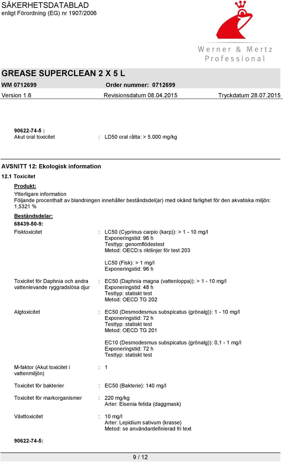 Fisktoxicitet : LC50 (Cyprinus carpio (karp)): > 1-10 mg/l Exponeringstid: 96 h Testtyp: genomflödestest Metod: OECD:s riktlinjer för test 203 LC50 (Fisk): > 1 mg/l Exponeringstid: 96 h Toxicitet för