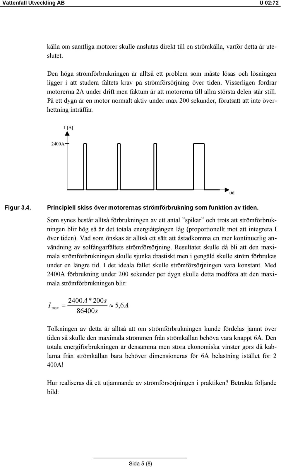 Visserligen fordrar motorerna 2A under drift men faktum är att motorerna till allra största delen står still.
