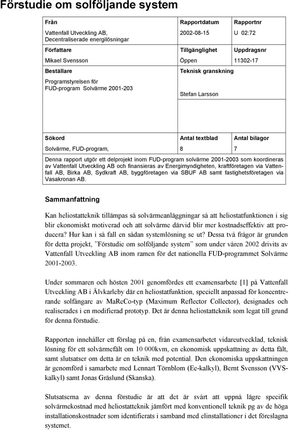 delprojekt inom FUD-program solvärme 2001-2003 som koordineras av Vattenfall Utveckling AB och finansieras av Energimyndigheten, kraftföretagen via Vattenfall AB, Birka AB, Sydkraft AB, byggföretagen