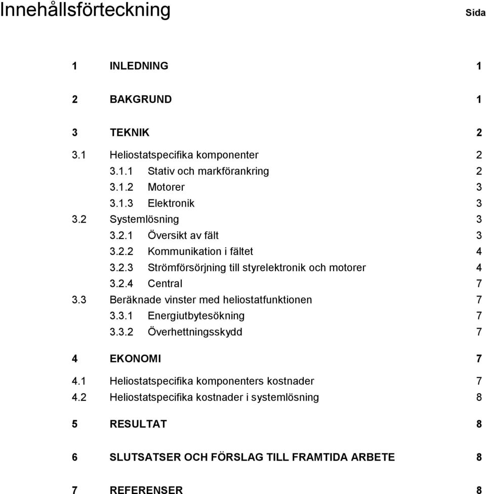 2.4 Central 7 3.3 Beräknade vinster med heliostatfunktionen 7 3.3.1 Energiutbytesökning 7 3.3.2 Överhettningsskydd 7 4 EKONOMI 7 4.